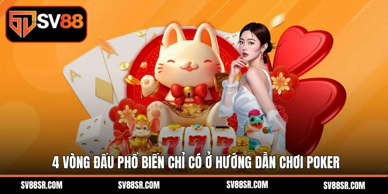 4 vòng đấu phổ biến chỉ có ở hướng dẫn chơi Poker