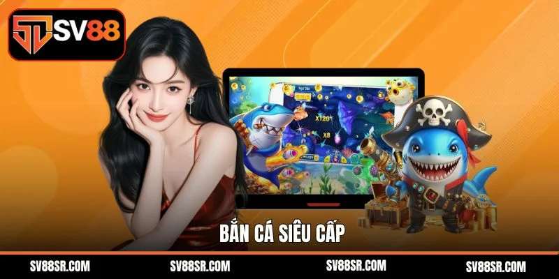 Bắn cá siêu cấp
