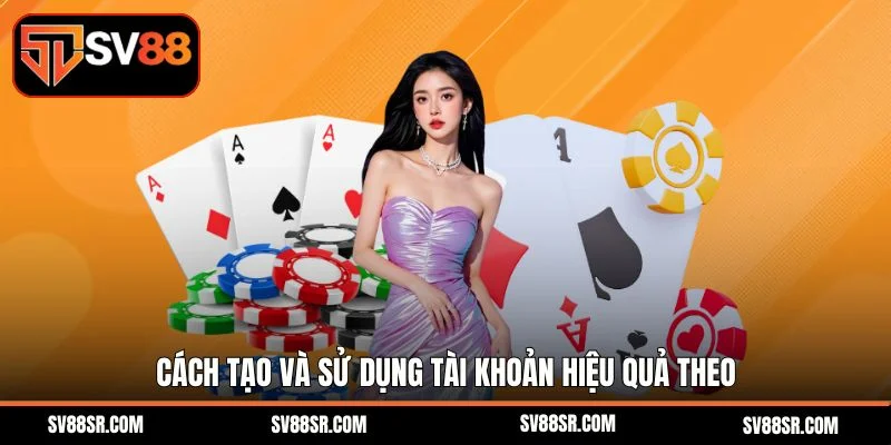 Cách tạo và sử dụng tài khoản hiệu quả theo 