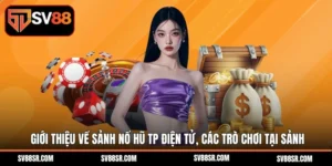 Sảnh Nổ Hũ Tp Điện Tử - Giới Thiệu Các Trò Chơi Tại Sảnh