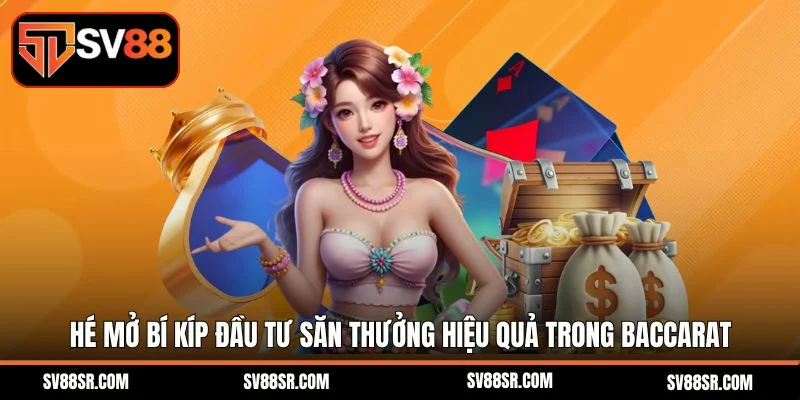 Hé mở bí kíp đầu tư săn thưởng hiệu quả trong Baccarat 