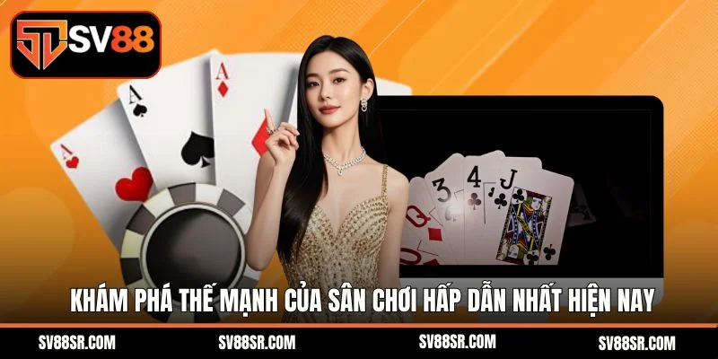 Khám phá thế mạnh của sân chơi hấp dẫn nhất hiện nay