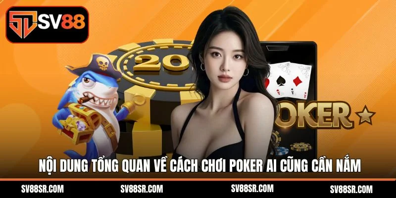 Nội dung tổng quan về cách chơi Poker ai cũng cần nắm