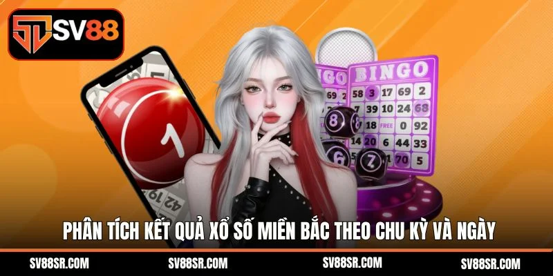 Phân tích kết quả xổ số miền bắc theo chu kỳ và ngày