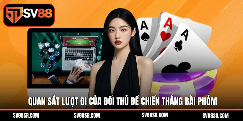 Quan sát lượt đi của đối thủ để chiến thắng bài phỏm