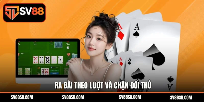 Ra bài theo lượt và chặn đối thủ