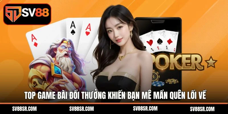 Top game bài đổi thưởng khiến bạn mê mẩn quên lối về