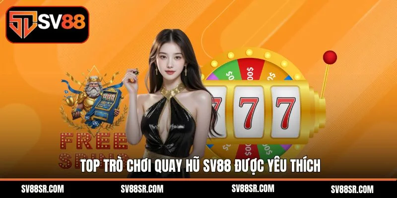Top trò chơi quay hũ SV88 được yêu thích